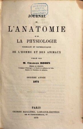 Journal de l'anatomie et de la physiologie normales et pathologiques de l'homme et des animaux. 11. 1875