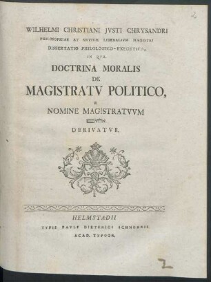 Wilhelmi Christiani Jvsti Chrysandri Philosophiae Et Artivm Liberalivm Magistri Dissertatio Philologico-Exegetica, In Qva Doctrina Moralis De Magistratv Politico, E Nomine Magistratvvm elohim Derivatvr