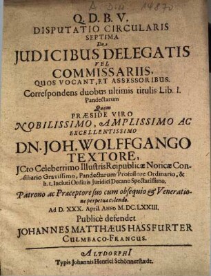 Disputatio Circularis Septima De Judicibus Delegatis, Vel Commissariis, Quos Vocant, Et Assessoribus : correspondens duobus ultimus titulis Lib. I Pandectarum