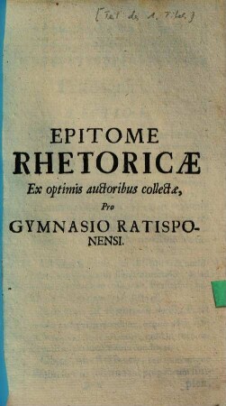 Epitome Rhetoricae : Ex optimis auctoribus collectae, Pro Gymnasio Ratisponensi
