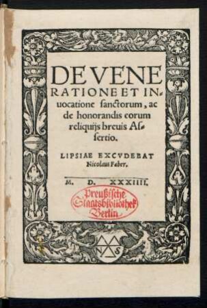 DE VENE||RATIONE ET IN=||uocatione sanctorum, ac || de honorandis eorum || reliquijs breuis As=||sertio.||[Hrsg. v. (Iohannes Cochleus||)]