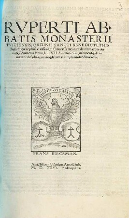 Rvpertii Abbatis Monasterii Tvitiensis, Ordinis Sancti Benedictii, Theologi antiqui ac plane clarissimi, in Cantica Canticorum de incarnatione domini, Commentariorum, libri VII : a multis seculis, in hunc us[que] diem maxime desyderati, multo[que] labore ac sumptu iam tandem excusi