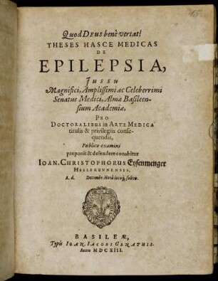 Theses Hasce Medicas De Epilepsia, Iussu Magnifici, Amplissimi ac Celeberrimi Senatus Medici, Almae Basileensium Academiae ... Publico examini proponit & defendere conabitur Joan. Christoophorus Eysenmenger Heilbrunnensis. Ad. d. Decembr. ...