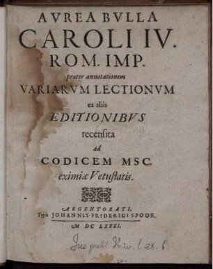 Aurea Bulla Caroli IV. Rom. Imp. praeter annotationem Variarum Lectionum ex aliis Editionibus recensita ad Codicem MSC. eximiae Vetustatis