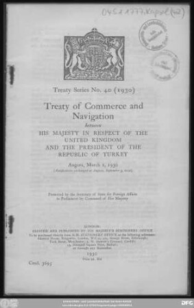 Treaty of commerce and navigation between His Majesty in respect of the United Kingdom and the President of the Republic of Turkey : Angora, March 1, 1930 (ratifications exchanged at Angora, September 3, 1930) ; presented by the Secretary of State for Foreign Affairs to Parliament by Command of His Majesty