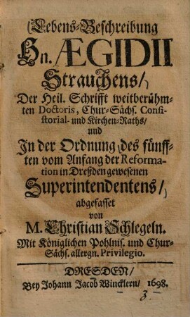 Lebens-Beschreibung H[err]n Aegidii Strauchens ... des fünfften vom Anfang der Reformation in Dreßden gewesenen Superintendentens