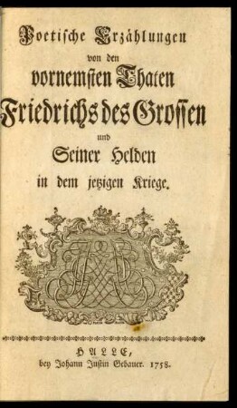 Poetische Erzählungen von den vornemsten Thaten Friedrichs des Grossen und Seiner Helden in dem jetzigen Kriege