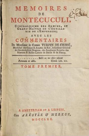 Memoires De Montecuculi, Généralissime Des Armées, Et Grand-Maître De L' Artillerie De L' Empereur : Avec Les Commentaires De Monsieur le Comte Turpin De Crissé, Maréchal des Camps & Armées du Roi, ..., Tome Premier