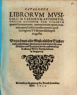Catalogus librorum musicalium variorum authorum omnium nationum tam Italorum quam Germanorum, tam recentium quam veterum, quos Lector venales reperiet apud Georgium Willerum Bibliopol. Augustae