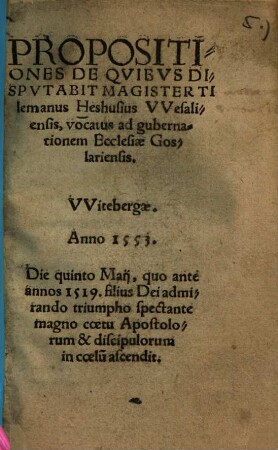Propositiones de quibus disputabit Magister Tilemanus Heshusis Wesaliensis, vocatus ad gubernationem Ecclesiae Goslariensis