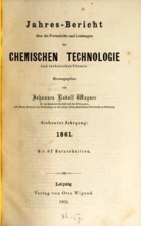 Jahresbericht über die Fortschritte und Leistungen der chemischen Technologie und technischen Chemie. 7. 1861 (1862)