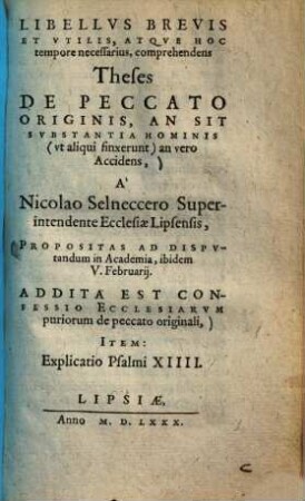 Libellus brevis et utilis, atque hoc tempore necessarius, comprehendens theses de peccato originis : an sit substantia hominis (ut aliqui finxerunt) an vero accidens ... propositas ad disputandum in academia, ibidem V. Februarii ; Addita est confessio ecclesiarum puriorum de peccato originali ..