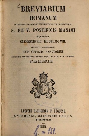 Breviarium Romanum ex decreto Sacrosancti Concilii Tridentini restitutum, S. Pii V Pontificis Maximi jussu editum, Clementis VIII. et Urbani VIII. auctoritate recognitum, [1]. Pars hiemalis