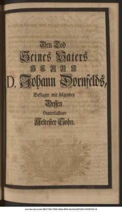 Den Tod Seines Vaters Herrn D. Johann Dornfelds, Beklagte mit folgenden Dessen Hinterlassener Aeltester Sohn. Johann Jacob Dornfeld.