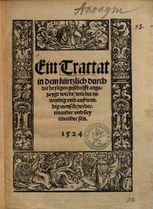 Ein Tractat in dem kürtzlich durch die heyligen geschrifft angezaygt wirdt, wie der inwendig vnd außwendig mensch, widereinander vnd bey einander sein