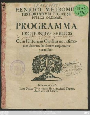 Henrici Meibomii, Historiarum Profess. Publici Ordinar. Programma Lectionibus Publicis Cum Historiam Civilem novissimorum duorum seculorum auspicaretur praemissum