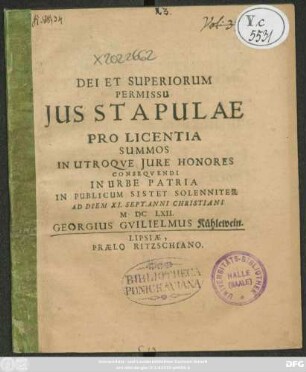 Dei Et Superiorum Permissu Ius Stapulae Pro Licentia Summos In Utroque Iure Honores Consequendi In Urbe Patria In Publicum Sistet Solenniter Ad Diem XI. Sept. Anni Christiani MDCLXII. Georius Guilielmus Kühlewein