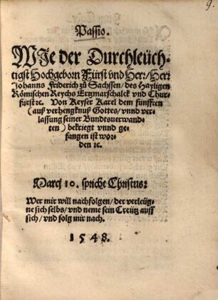 Passio. Wie der durchleüchtigst ... Herr Johannis Friderich zu Sachssen ... Von Keyser Karel dem fünfften ... gefangen ist worden etc. ...