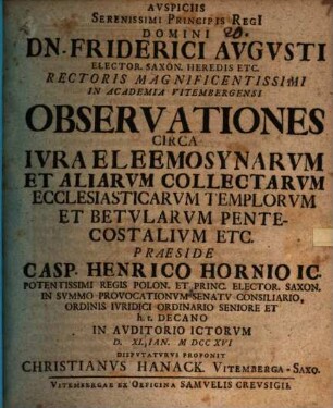 Avspiciis Serenissimi Principis Regi[i] Domini Dn. Friderici Avgvsti ... Rectoris Magnificentissimi In Academia Vitembergensi Observationes Circa Ivra Eleemosynarvm Et Aliarvm Collectarvm Ecclesiasticarvm Templorvm Et Betvlarvm Pentecostalivm Etc.
