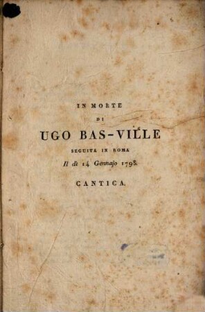 Cantica In morte di Ugo Bas-Ville seguita in Roma il di 14 Gen̄ajo 1793