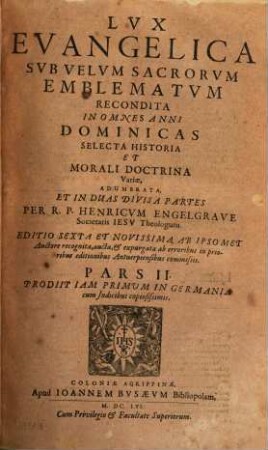 Lux Evangelica Sub Velum Sacrorum Emblematum Recondita : In Omnes Anni Dominicas Selecta Historia Et Morali Doctrina Varie, Adumbrata, 2