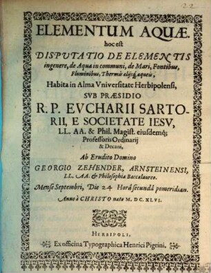 Elementum aquae, hoc est disputatio de elementis in genere, de aqua in communi, de mari, fontibus, fluminibus, thermis, aliisque aqueis