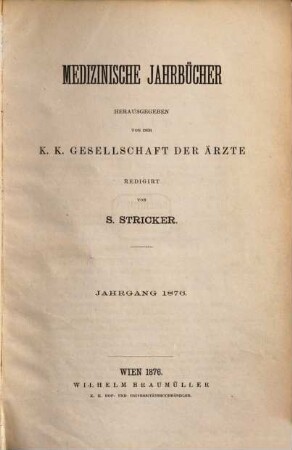 Medizinische Jahrbücher : Zeitschrift der K.K. Gesellschaft der Ärzte zu Wien. 1876