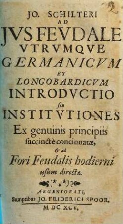 Jo. Schilteri ad ius feudale utrumque Germanicum et Langobardicum introductio