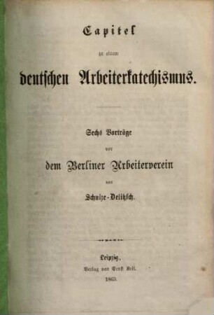 Capitel zu einem deutschen Arbeiterkatechismus : 6 Vorträge vor d. Berliner Arbeiterverein