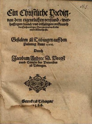 Ein Christliche Predig von dem eigentlichen verstand, warhafftigem brauch vnd vilfaltigem mißbrauch des Hochwürdigen Sacraments des Leibs unnd Bluts Christi