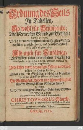Ordnung des Heils In Tabellen : So wohl für Studirende; Theils den ersten Grunde zur Theologie daraus zu legen, Theils die vornehmsten und nöthigsten Stücke ... Als auch für Einfältige, Denenselben einen ordentlichen Begriff der vornehmsten Christlichen Lehren ...