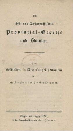 Die Ost- und Westpreussischen Provenzial-Gesetze und Statuten : ein Leitfaden in Rechtsangelegenheiten für die Bewohner der Provinz Preussen