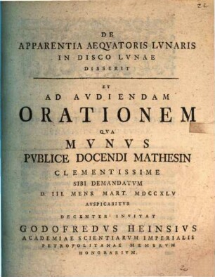 De Apparentia Aeqvatoris Lvnaris In Disco Lvnae : Disserit Et Ad Avdiendam Orationem Qva Mvnvs Pvblice Docendi Mathesin Clementissime Sibi Demandatvm D. III. Mens. Mart. MDCCXLV Avspicabitvr Decenter Invitat Godofredvs Heinsivs ...