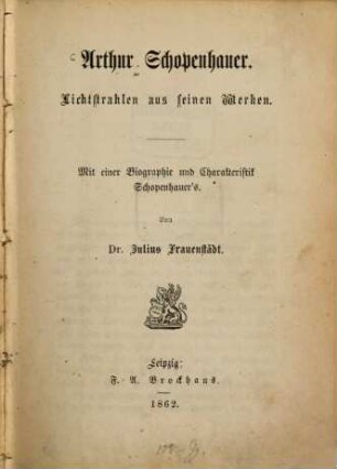 Arthur Schopenhauer : Lichtstrahlen aus seinen Werken ; mit einer Biographie und Charakteristik Schopenhauer's