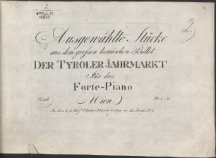 Ausgewählte Stücke aus dem grossen komischen Ballet DER TYROLER JAHRMARKT Für das Forte-Piano