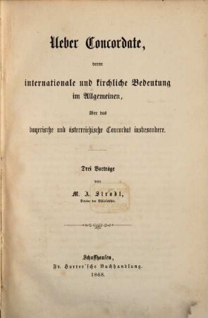 Über Concordate, deren internationale und kirchliche Bedeutung im Allgemeinen, über das bayerische und österreichische Concordat insbesondere : drei Vorträge