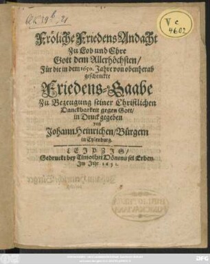 Fröliche Friedens Andacht Zu Lob und Ehre Gott dem Allerhöchsten/ Für die in dem 1650. Jahre von obenherab geschenckte Friedens-Gaabe