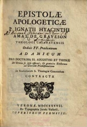 Epistolae Apologeticae P. Ignatii Hyacinthi Amat De Graveson Theologi Casanatensis ... Ad Amicum Pro Doctrina SS. Augustini Et Thomae De Gratia se ipsa efficaci, & gratuita Electorum ad Gloriam Praedestinatione : In Studiosorum S. Theologiae Commodum Contractae