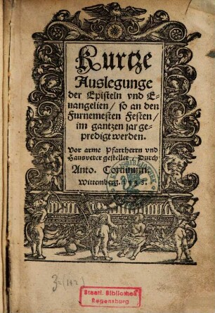 Kurtze Auslegunge der Episteln vnd Euangelien, so an den Furnemesten Festen, im gantzen jar gepredigt werden : Vor arme Pfarrherrn vnd Hausveter gestellet
