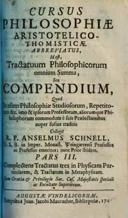 Cursus Philosophiæ Aristotelico-Thomisticæ Abbreviatus, id est, Ttractatuum Philosophicorum omnium Summa, Seu Compendium : Quod In usum Philosophiæ Studiosorum, Repetitorum &c. imo & ipsorum Professorum aliorumque Philosophorum commodum è suis Prælectionibus nuper fusius traditis, 3. Complectens tractatus tres in physicam particularem, & tractatum in metaphysicam