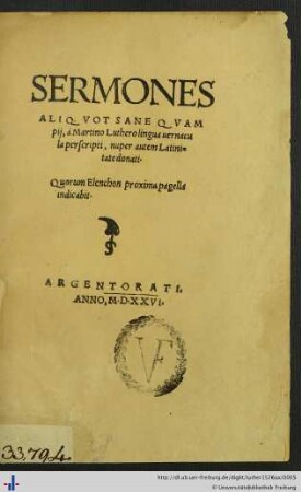 SERMONES ALIQVOT SANE QVAM pij, à Martino Luthero lingua uernacula perscripti, nuper autem Latinitate donati. Quorum Elenchon proxima pagella indicabit.