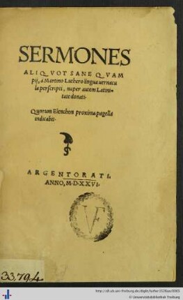 SERMONES ALIQVOT SANE QVAM pij, à Martino Luthero lingua uernacula perscripti, nuper autem Latinitate donati. Quorum Elenchon proxima pagella indicabit.