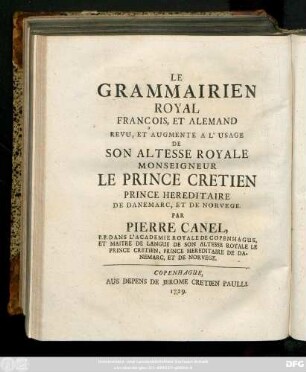 Der königliche frantzösisch-teutsche Grammaticus : zur Übung ... Printz Christians, Cron-Printz von Dennemarck und Norwegen