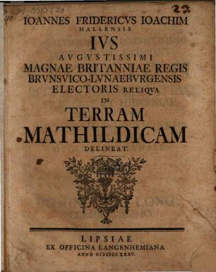 Ivs Avgvstissimi Magnae Britanniae Regis Brvnsvico-Lvnaebvrgensis Electoris Reliqva In Terram Mathildicam Delineat