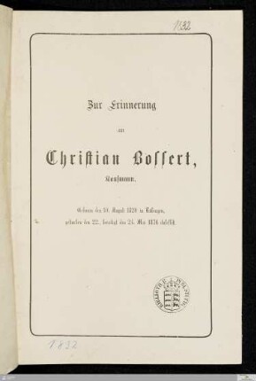 Zur Erinnerung an Christian Bossert, Kaufmann : Geboren den 10. August 1820 in Tübingen, gestorben den 22., beerdigt den 24. Mai 1876 daselbst