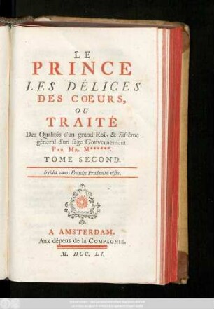 Tome 2: Le Prince Les Délices Des Coeurs, Ou Traité Des Qualités d'un grand Roi , & Sistême général d'un sage Gouvernement