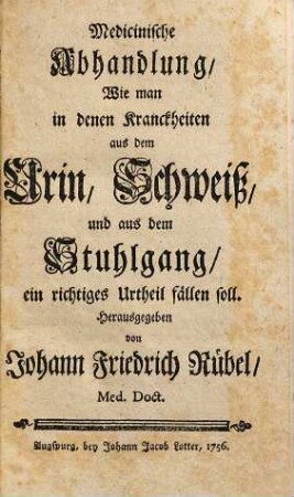 Medicinische Abhandlung, Wie man in denen Krankheiten aus dem Urin, Schweiß und aus dem Stuhlgang, ein richtiges Urtheil fällen soll