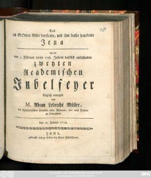 Das an Gottes Güte denckende, und ihm dafür danckende Jena : bey der am 2. Februar diese 1758. Jahres daselbst einfallenden zweyten Academischen Jubelfeyer kürzlich erwogen ; den 19. Januar 1758.