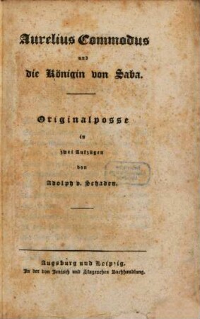 Aurelius Commodus und die Königin von Saba : Originalposse in zwei Aufzügen von Adolph v. Schaden