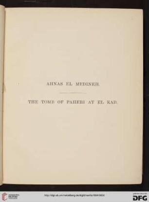 Ahnas el Medineh : (Heracleopolis Magna) ; with chapters on Mendes, the nome of Thoth, and Leontopolis; [beigefügtes Werk]: The tomb of Paheri : at el Kab / by J. J. Tylor and F. L. Griffith